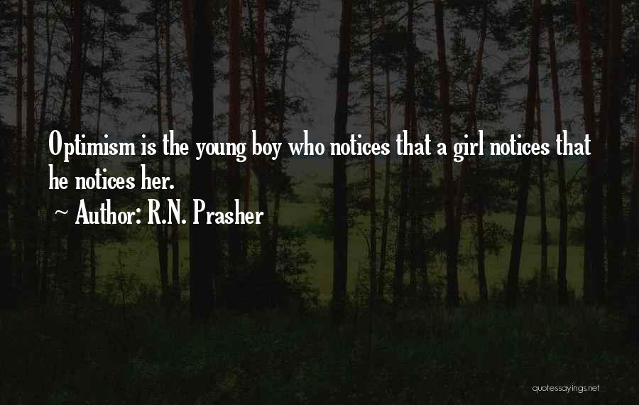 R.N. Prasher Quotes: Optimism Is The Young Boy Who Notices That A Girl Notices That He Notices Her.