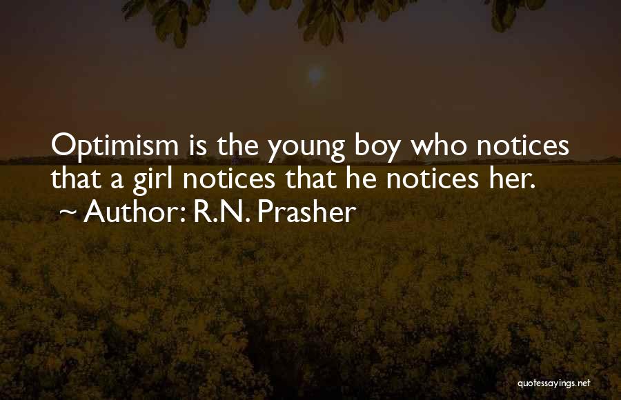R.N. Prasher Quotes: Optimism Is The Young Boy Who Notices That A Girl Notices That He Notices Her.