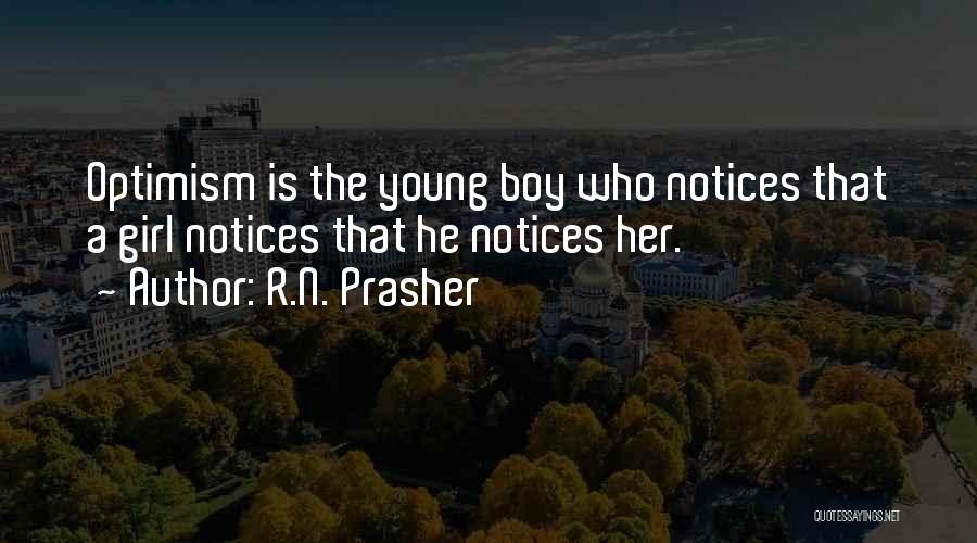 R.N. Prasher Quotes: Optimism Is The Young Boy Who Notices That A Girl Notices That He Notices Her.