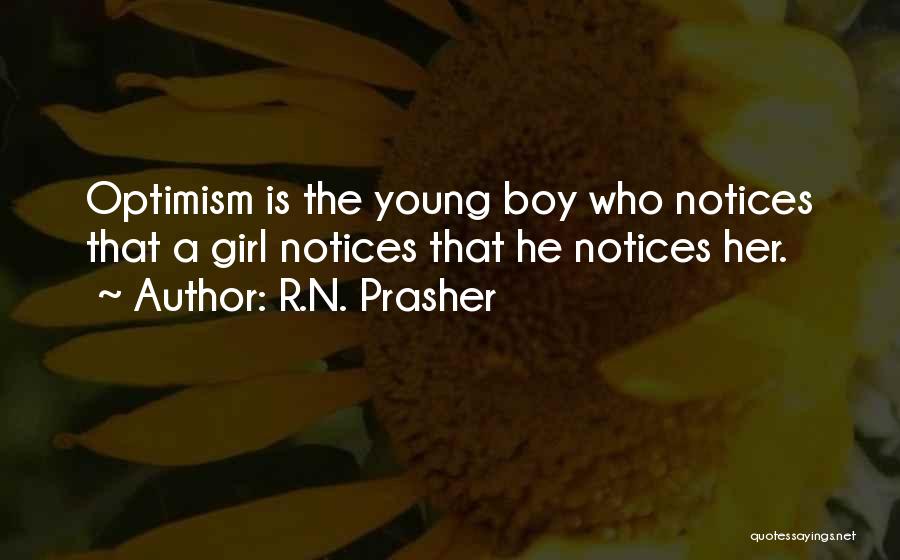 R.N. Prasher Quotes: Optimism Is The Young Boy Who Notices That A Girl Notices That He Notices Her.