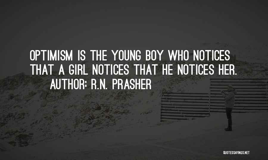 R.N. Prasher Quotes: Optimism Is The Young Boy Who Notices That A Girl Notices That He Notices Her.