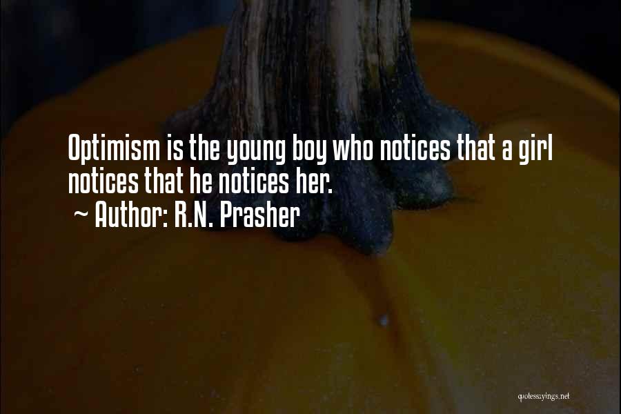 R.N. Prasher Quotes: Optimism Is The Young Boy Who Notices That A Girl Notices That He Notices Her.