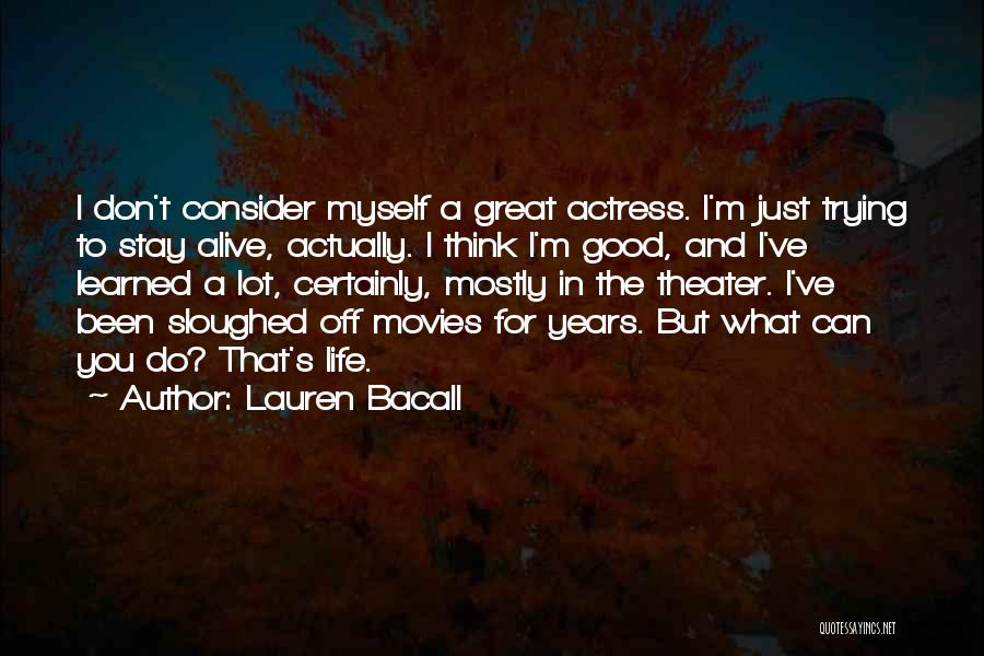 Lauren Bacall Quotes: I Don't Consider Myself A Great Actress. I'm Just Trying To Stay Alive, Actually. I Think I'm Good, And I've