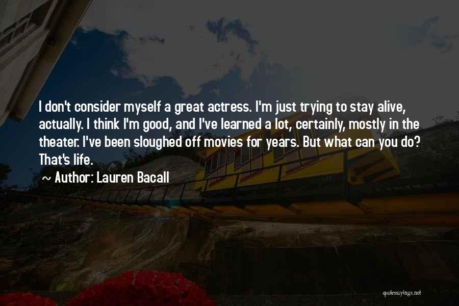 Lauren Bacall Quotes: I Don't Consider Myself A Great Actress. I'm Just Trying To Stay Alive, Actually. I Think I'm Good, And I've