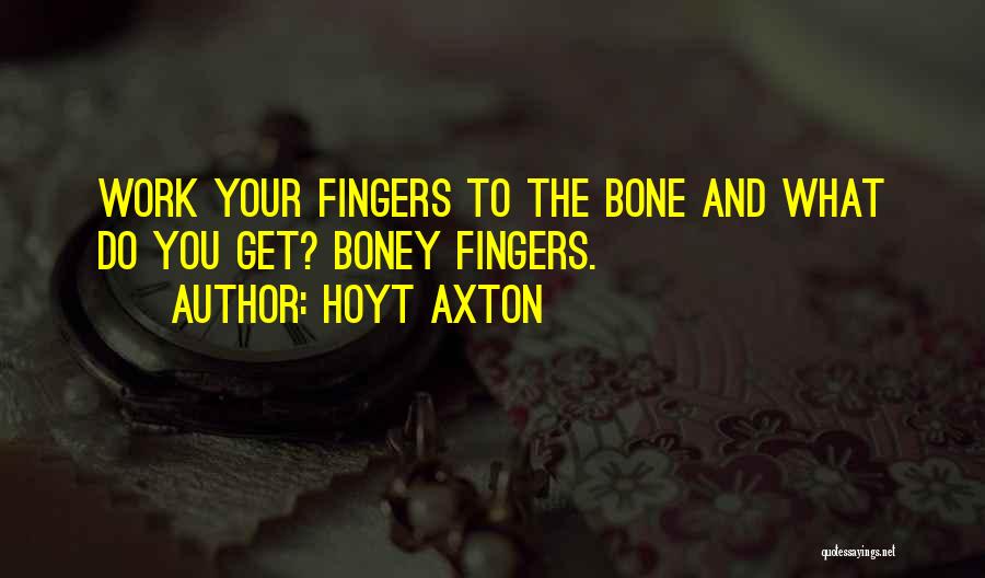Hoyt Axton Quotes: Work Your Fingers To The Bone And What Do You Get? Boney Fingers.
