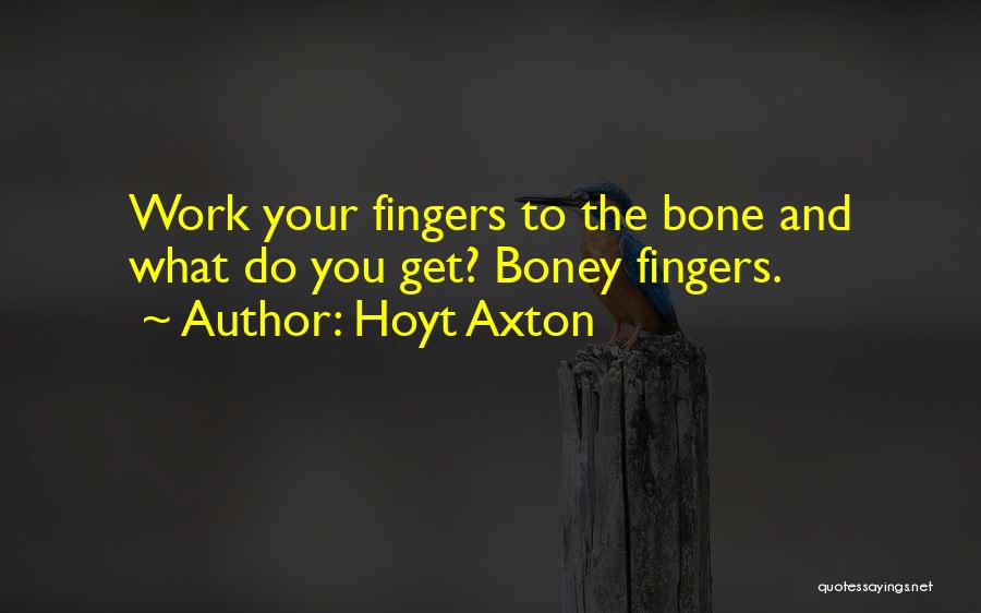 Hoyt Axton Quotes: Work Your Fingers To The Bone And What Do You Get? Boney Fingers.