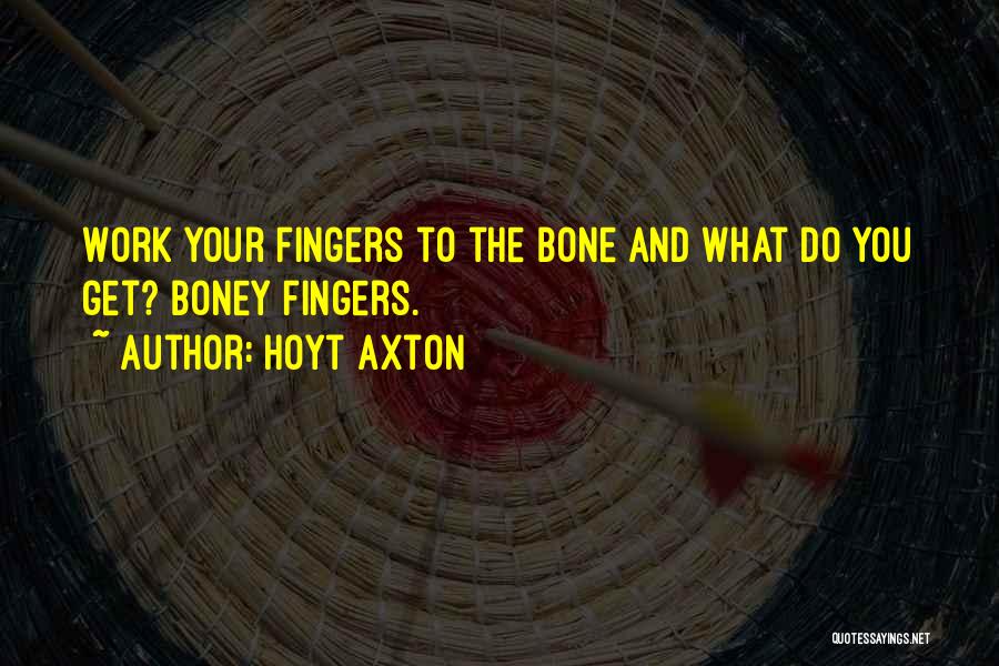 Hoyt Axton Quotes: Work Your Fingers To The Bone And What Do You Get? Boney Fingers.