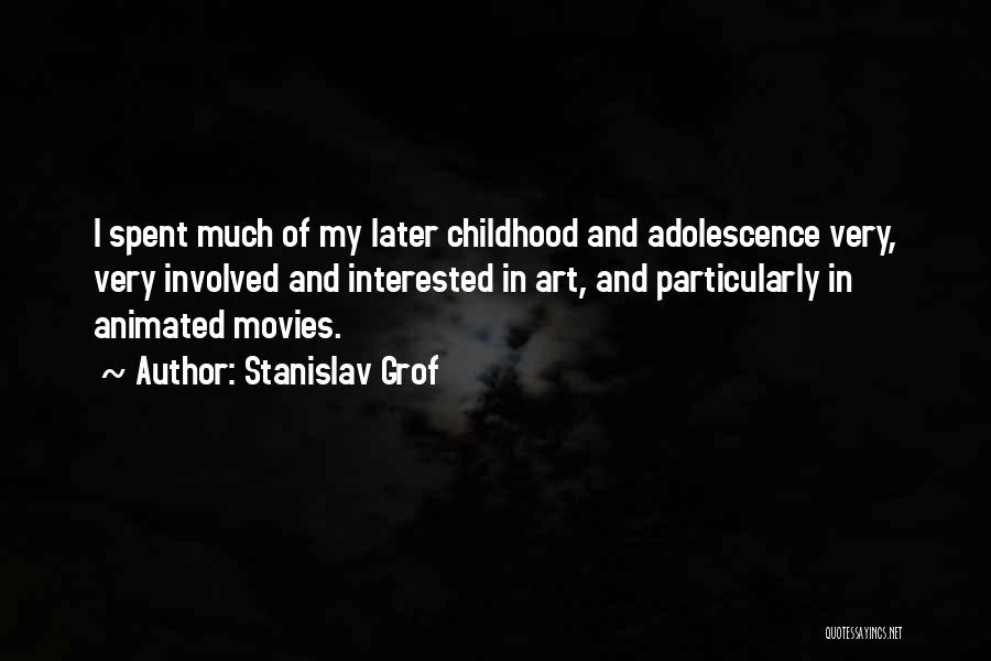 Stanislav Grof Quotes: I Spent Much Of My Later Childhood And Adolescence Very, Very Involved And Interested In Art, And Particularly In Animated