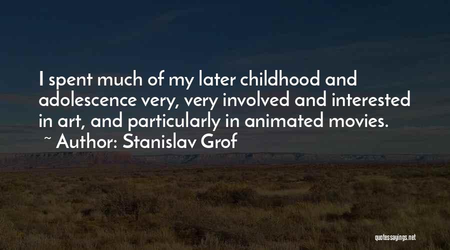 Stanislav Grof Quotes: I Spent Much Of My Later Childhood And Adolescence Very, Very Involved And Interested In Art, And Particularly In Animated