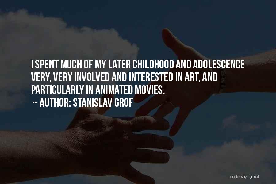 Stanislav Grof Quotes: I Spent Much Of My Later Childhood And Adolescence Very, Very Involved And Interested In Art, And Particularly In Animated