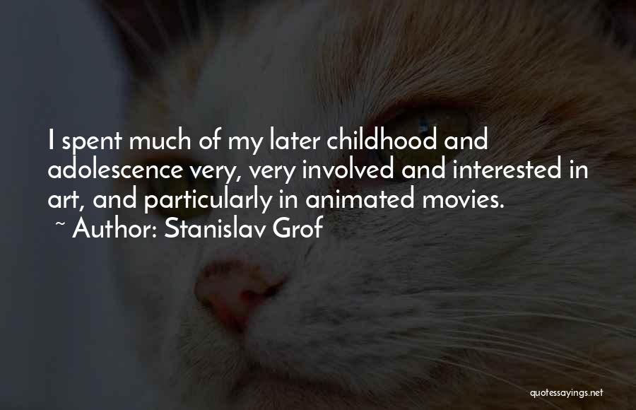 Stanislav Grof Quotes: I Spent Much Of My Later Childhood And Adolescence Very, Very Involved And Interested In Art, And Particularly In Animated