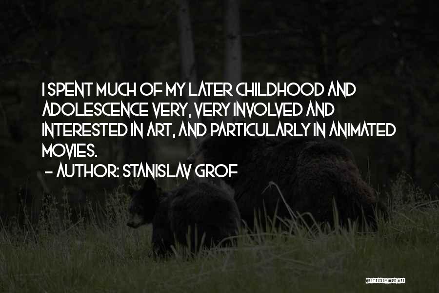 Stanislav Grof Quotes: I Spent Much Of My Later Childhood And Adolescence Very, Very Involved And Interested In Art, And Particularly In Animated