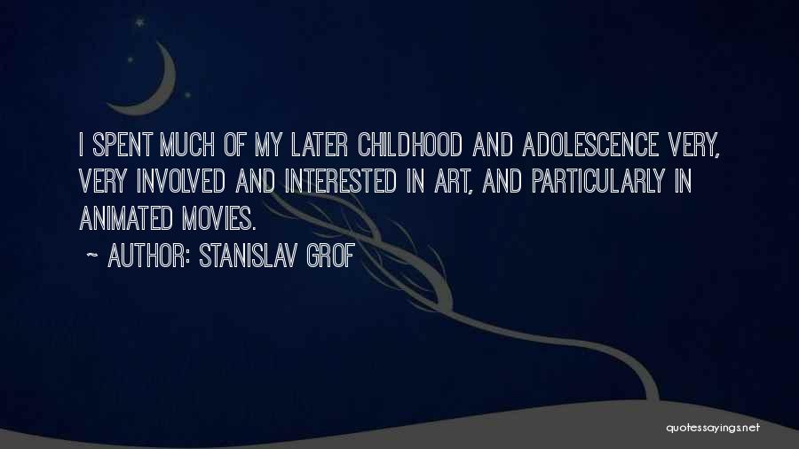 Stanislav Grof Quotes: I Spent Much Of My Later Childhood And Adolescence Very, Very Involved And Interested In Art, And Particularly In Animated