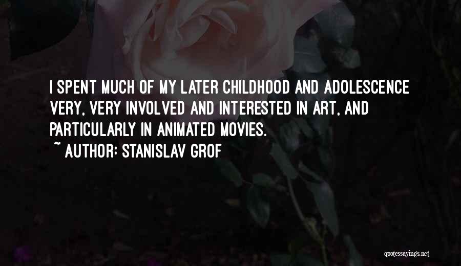 Stanislav Grof Quotes: I Spent Much Of My Later Childhood And Adolescence Very, Very Involved And Interested In Art, And Particularly In Animated