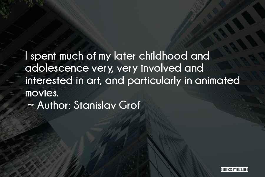 Stanislav Grof Quotes: I Spent Much Of My Later Childhood And Adolescence Very, Very Involved And Interested In Art, And Particularly In Animated