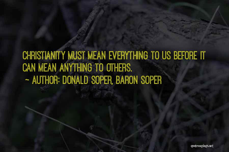 Donald Soper, Baron Soper Quotes: Christianity Must Mean Everything To Us Before It Can Mean Anything To Others.