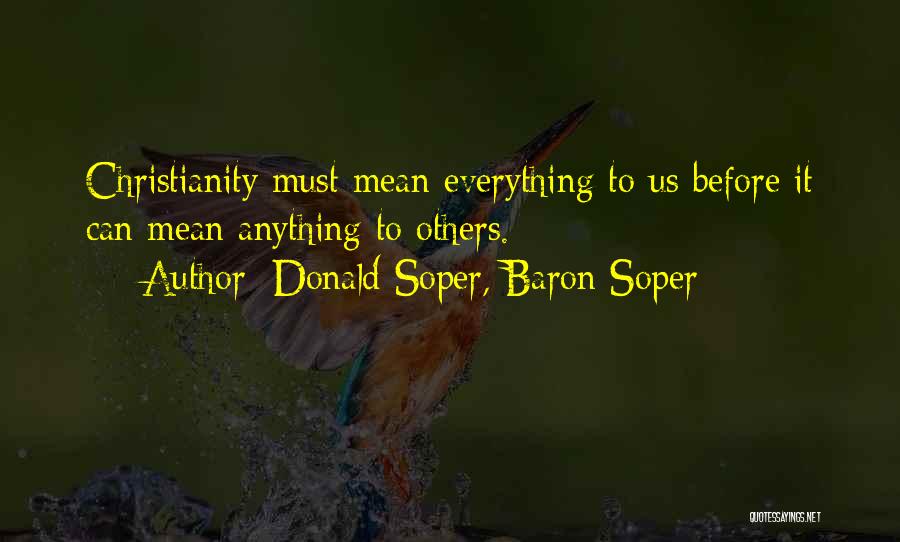 Donald Soper, Baron Soper Quotes: Christianity Must Mean Everything To Us Before It Can Mean Anything To Others.