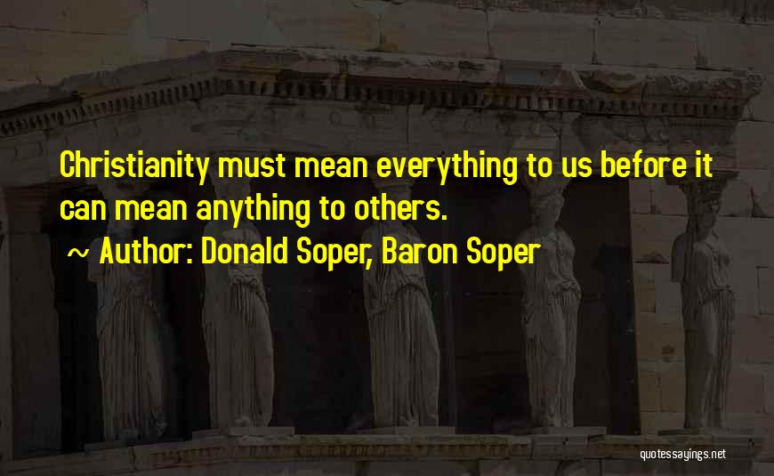 Donald Soper, Baron Soper Quotes: Christianity Must Mean Everything To Us Before It Can Mean Anything To Others.