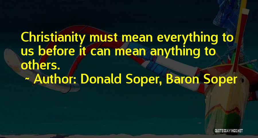 Donald Soper, Baron Soper Quotes: Christianity Must Mean Everything To Us Before It Can Mean Anything To Others.