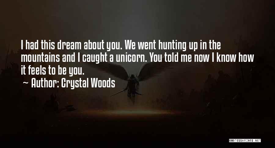 Crystal Woods Quotes: I Had This Dream About You. We Went Hunting Up In The Mountains And I Caught A Unicorn. You Told