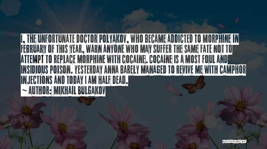 Mikhail Bulgakov Quotes: I, The Unfortunate Doctor Polyakov, Who Became Addicted To Morphine In February Of This Year, Warn Anyone Who May Suffer