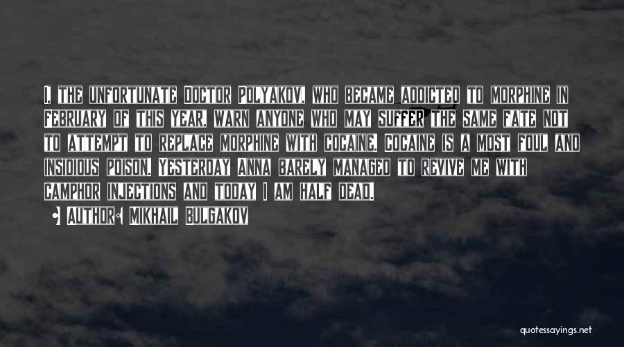 Mikhail Bulgakov Quotes: I, The Unfortunate Doctor Polyakov, Who Became Addicted To Morphine In February Of This Year, Warn Anyone Who May Suffer