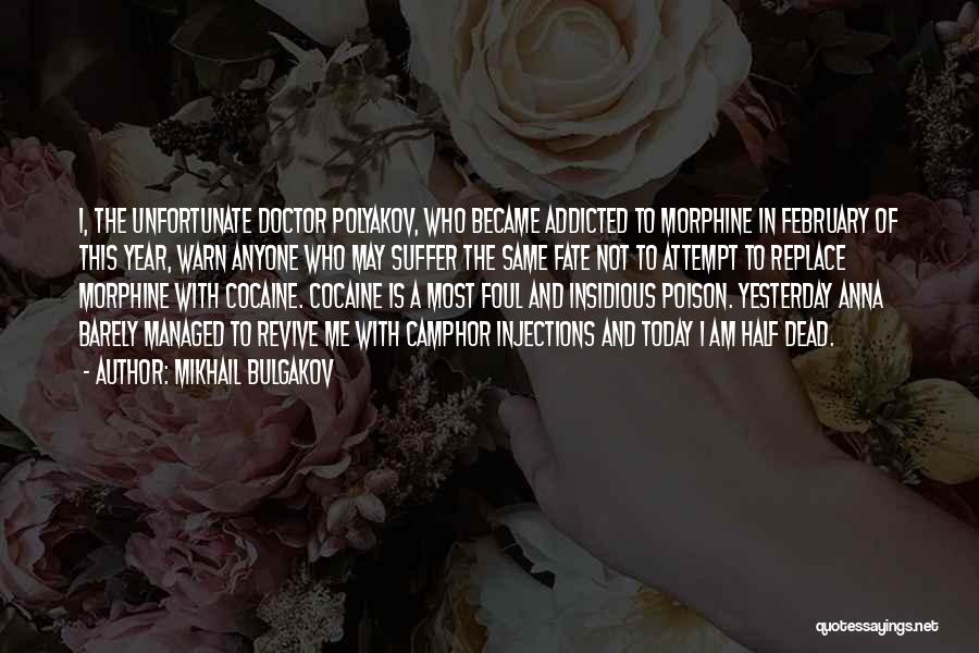 Mikhail Bulgakov Quotes: I, The Unfortunate Doctor Polyakov, Who Became Addicted To Morphine In February Of This Year, Warn Anyone Who May Suffer