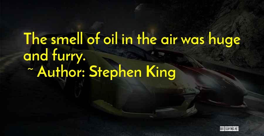Stephen King Quotes: The Smell Of Oil In The Air Was Huge And Furry.