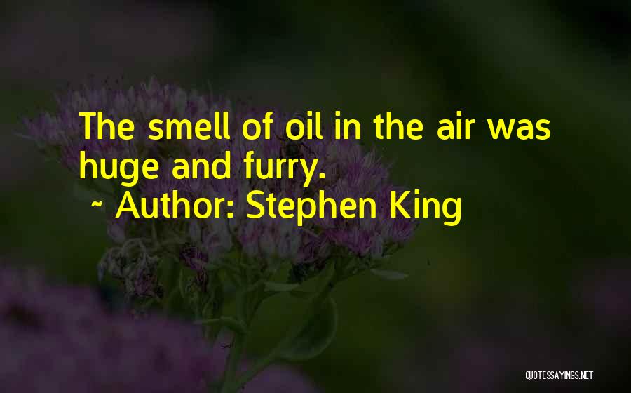 Stephen King Quotes: The Smell Of Oil In The Air Was Huge And Furry.