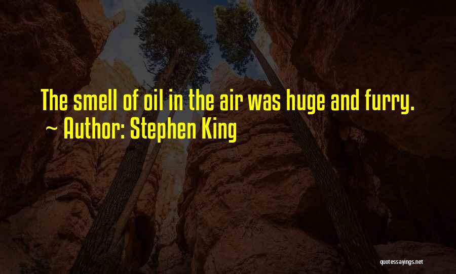 Stephen King Quotes: The Smell Of Oil In The Air Was Huge And Furry.