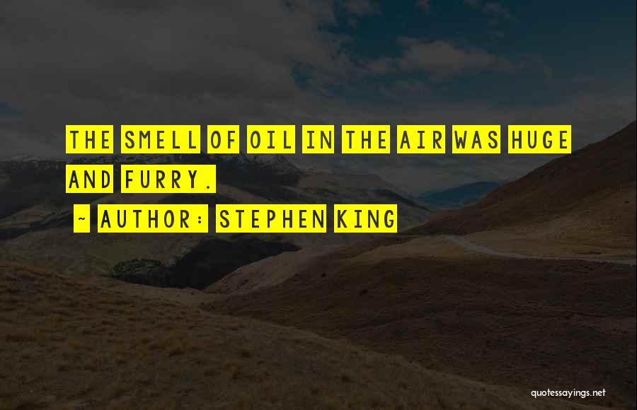 Stephen King Quotes: The Smell Of Oil In The Air Was Huge And Furry.