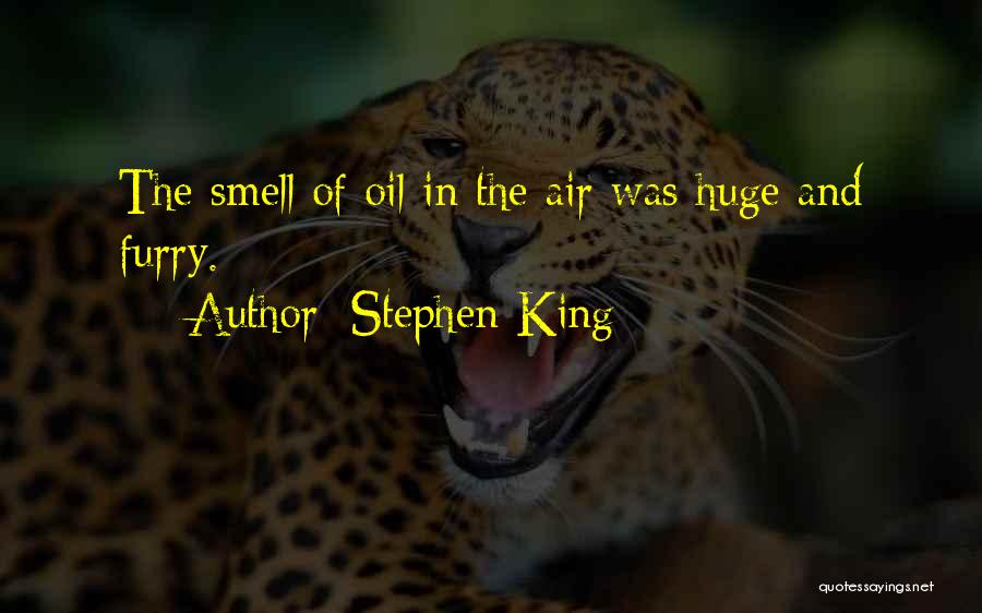 Stephen King Quotes: The Smell Of Oil In The Air Was Huge And Furry.
