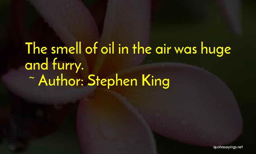 Stephen King Quotes: The Smell Of Oil In The Air Was Huge And Furry.