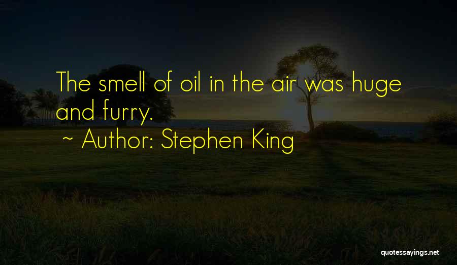 Stephen King Quotes: The Smell Of Oil In The Air Was Huge And Furry.