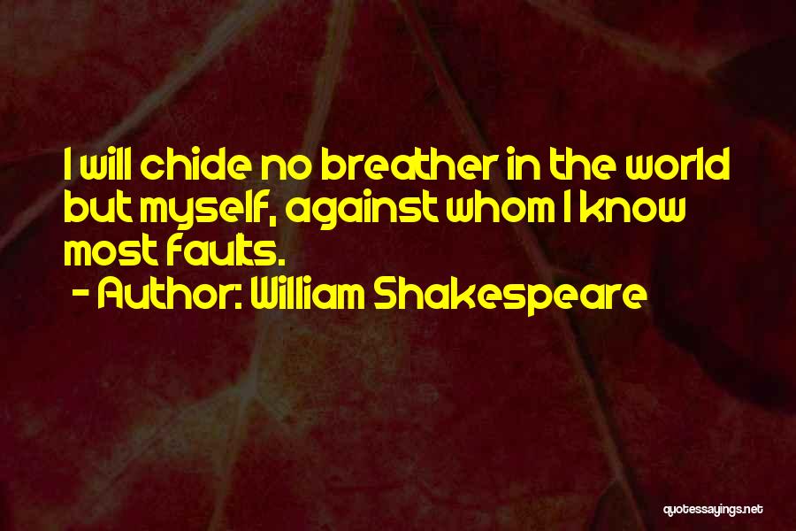 William Shakespeare Quotes: I Will Chide No Breather In The World But Myself, Against Whom I Know Most Faults.