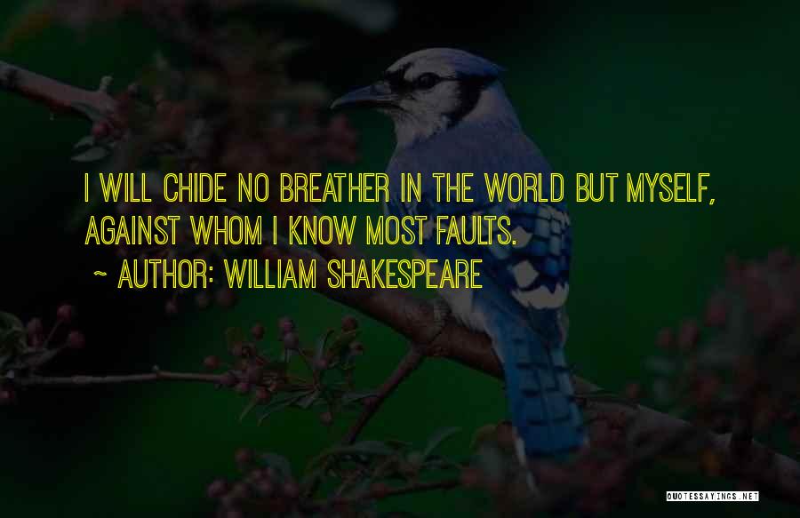 William Shakespeare Quotes: I Will Chide No Breather In The World But Myself, Against Whom I Know Most Faults.