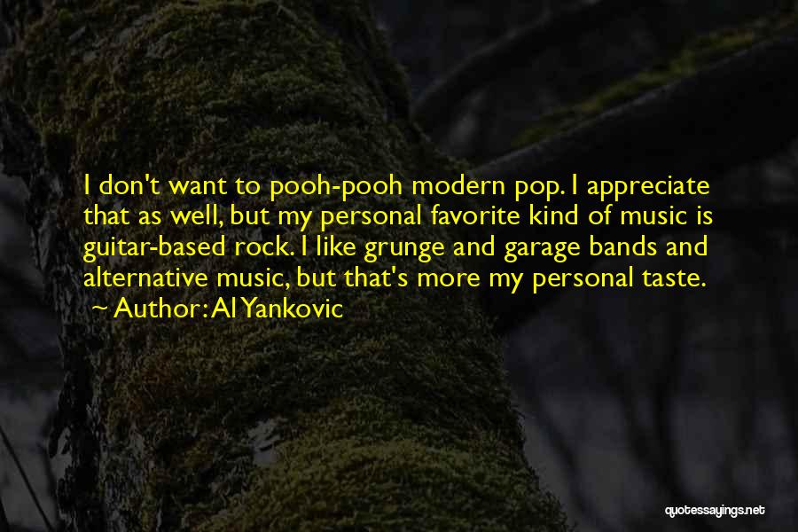 Al Yankovic Quotes: I Don't Want To Pooh-pooh Modern Pop. I Appreciate That As Well, But My Personal Favorite Kind Of Music Is