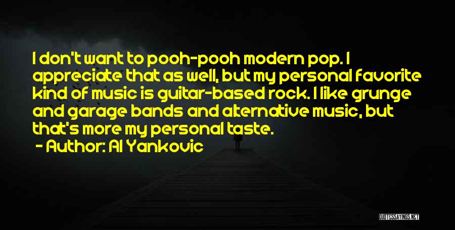 Al Yankovic Quotes: I Don't Want To Pooh-pooh Modern Pop. I Appreciate That As Well, But My Personal Favorite Kind Of Music Is