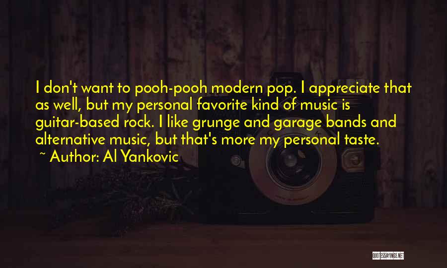 Al Yankovic Quotes: I Don't Want To Pooh-pooh Modern Pop. I Appreciate That As Well, But My Personal Favorite Kind Of Music Is