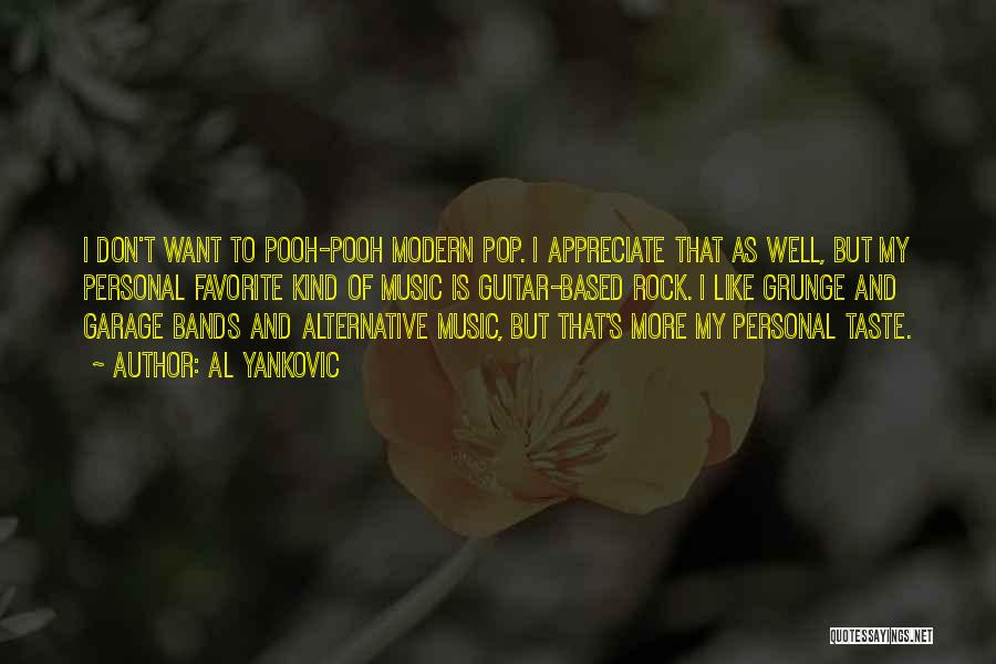 Al Yankovic Quotes: I Don't Want To Pooh-pooh Modern Pop. I Appreciate That As Well, But My Personal Favorite Kind Of Music Is