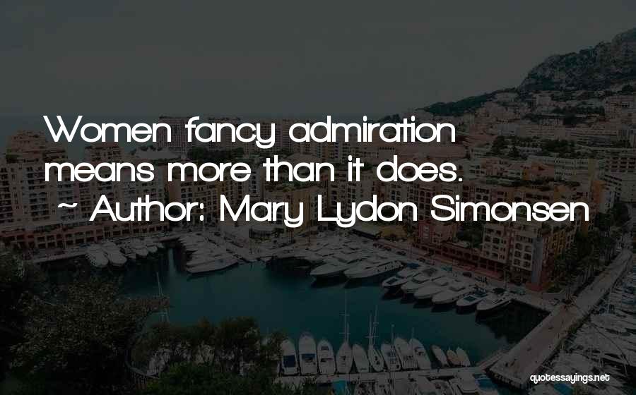 Mary Lydon Simonsen Quotes: Women Fancy Admiration Means More Than It Does.