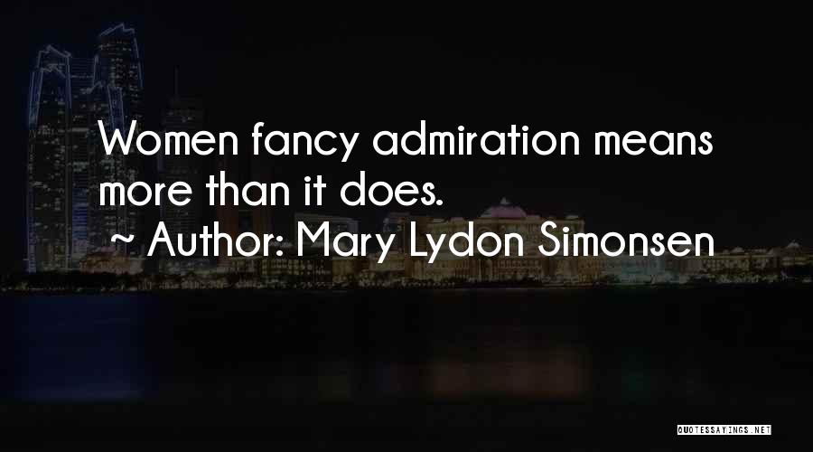 Mary Lydon Simonsen Quotes: Women Fancy Admiration Means More Than It Does.