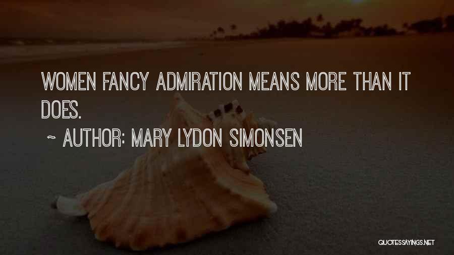 Mary Lydon Simonsen Quotes: Women Fancy Admiration Means More Than It Does.