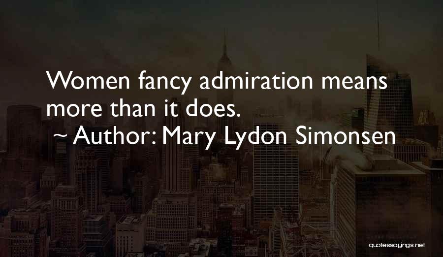 Mary Lydon Simonsen Quotes: Women Fancy Admiration Means More Than It Does.