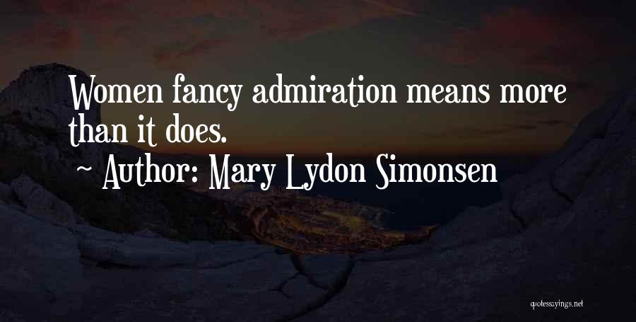 Mary Lydon Simonsen Quotes: Women Fancy Admiration Means More Than It Does.