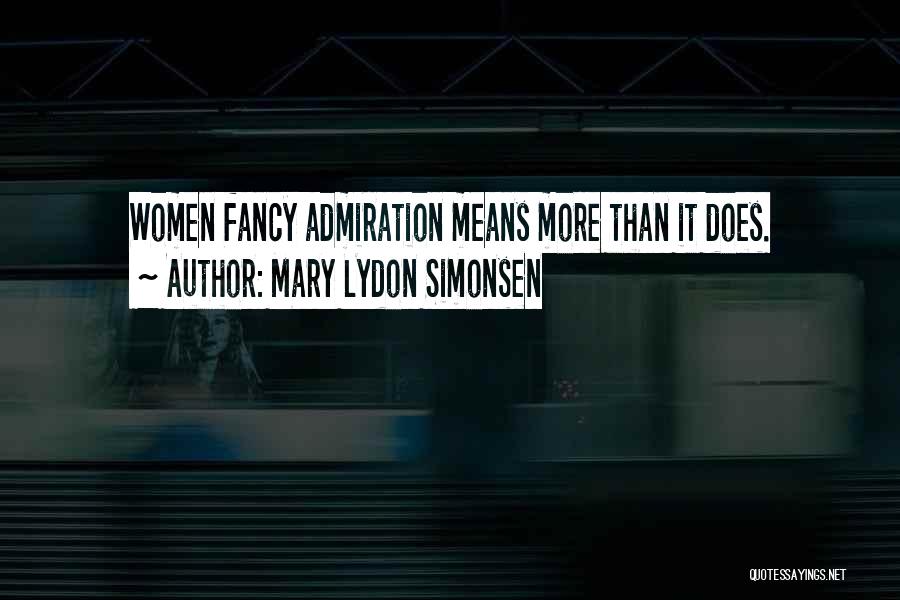 Mary Lydon Simonsen Quotes: Women Fancy Admiration Means More Than It Does.