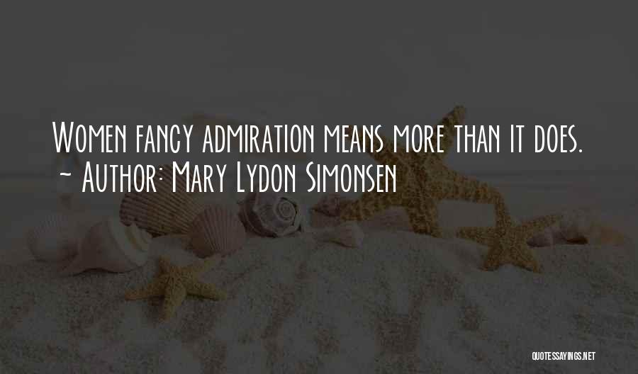 Mary Lydon Simonsen Quotes: Women Fancy Admiration Means More Than It Does.