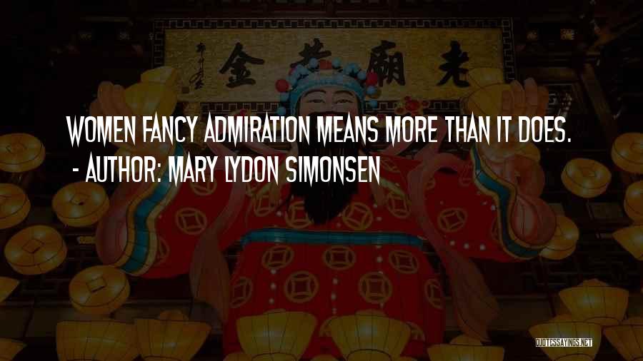 Mary Lydon Simonsen Quotes: Women Fancy Admiration Means More Than It Does.