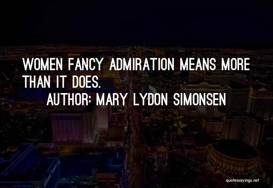 Mary Lydon Simonsen Quotes: Women Fancy Admiration Means More Than It Does.