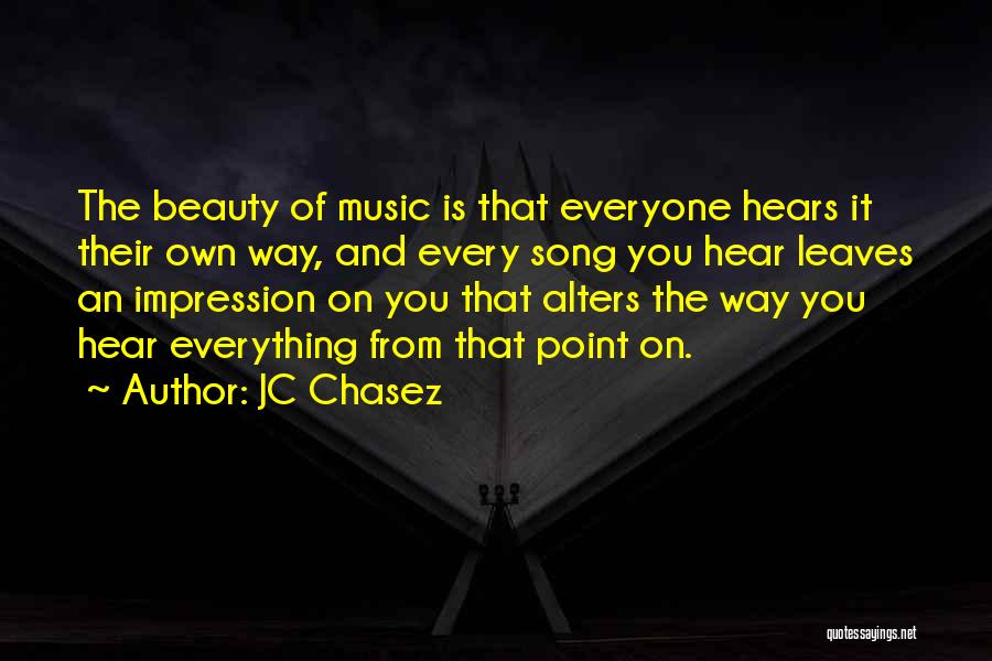 JC Chasez Quotes: The Beauty Of Music Is That Everyone Hears It Their Own Way, And Every Song You Hear Leaves An Impression